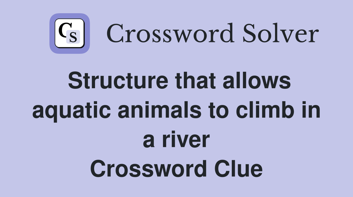 Structure that allows aquatic animals to climb in a river Crossword